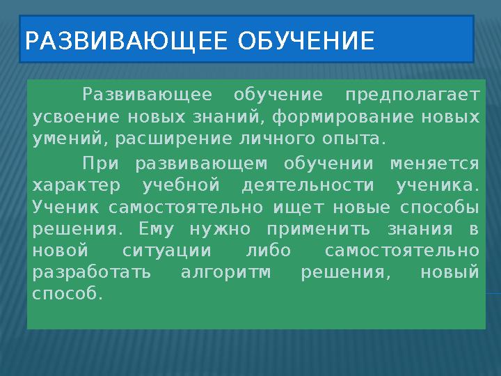 РАЗВИВАЮЩЕЕ ОБУЧЕНИЕ Развивающее обучение предполагает усвоение новых знаний, формирование новых умений, расширение личного оп