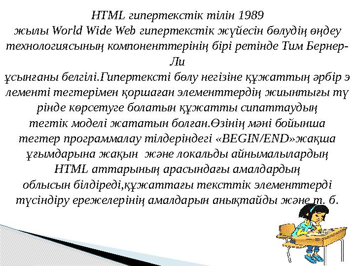 HTML гипертекстік тілін 1989 жылы World Wide Web гипертекстік жүйесін бөлудің өңдеу технологиясының компоненттерінің бірі