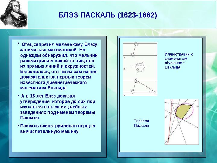 БЛЭЗ ПАСКАЛЬ (1623-1662) • Отец запретил маленькому Блэзу заниматься математикой. Но однажды обнаружил, что мальчик расс