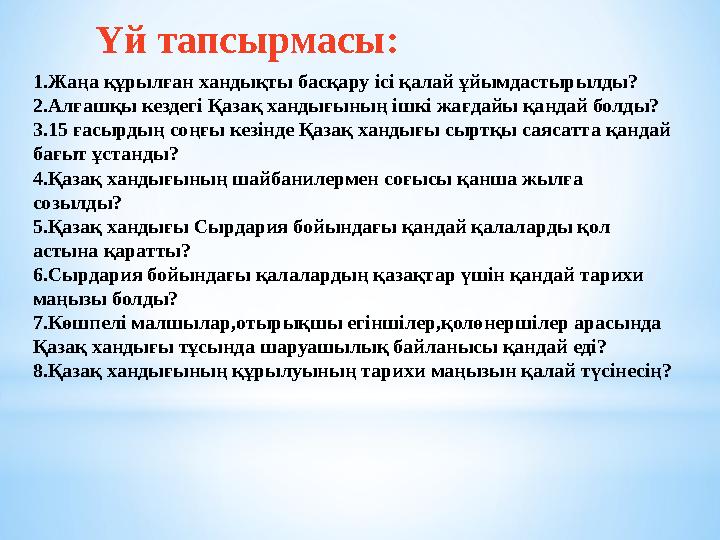 Үй тапсырмасы: 1.Жаңа құрылған хандықты басқару ісі қалай ұйымдастырылды? 2.Алғашқы кездегі Қазақ хандығының ішкі жағдайы қандай