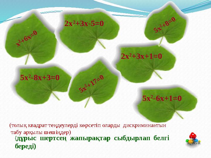 2x 2 +3x+1=0 (дұрыс шертсең жапырақтар сыбдырлап белгі береді) x 2+6x=0 5x 2 -6x+1=0 2x 2 +3x-5=0 5x 2 -8x+3=0 5x 2+17=0 5