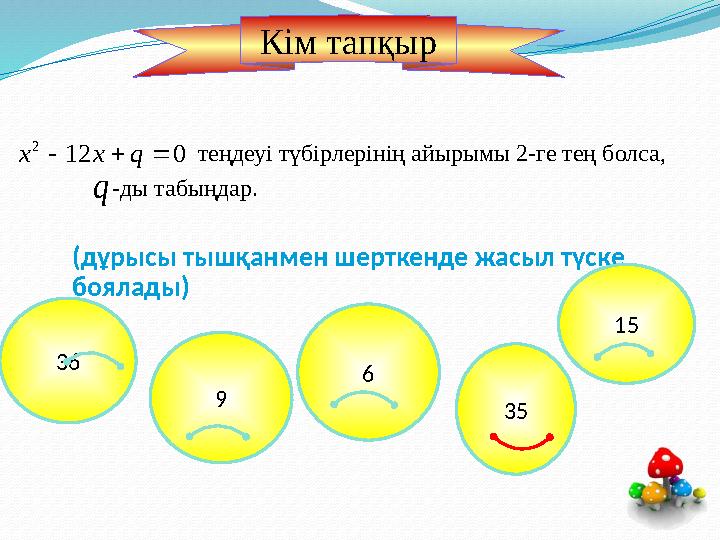 (дұрысы тышқанмен шерткенде жасыл түске боялады) 35 36 15 9 6 012 2  qxx q теңдеуі түбірлерінің айырымы 2-ге тең болса,
