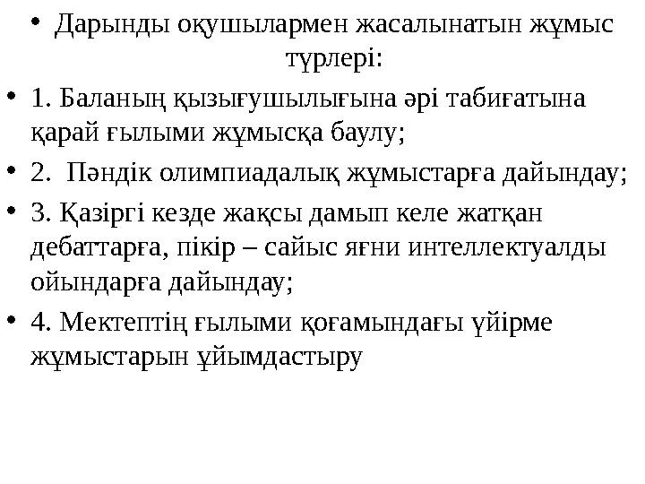 • Дарынды оқушылармен жасалынатын жұмыс түрлері: • 1. Баланың қызығушылығына әрі табиғатына қарай ғылыми жұмысқа баулу; • 2.