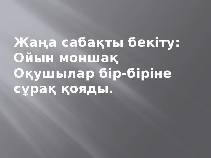 Жаңа сабақты бекіту: Ойын моншақ Оқушылар бір-біріне сұрақ қояды.