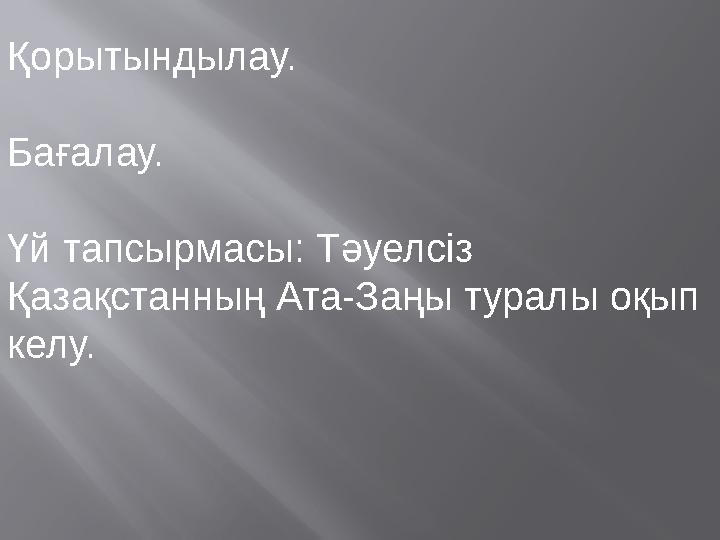 Қорытындылау. Бағалау. Үй тапсырмасы: Тәуелсіз Қазақстанның Ата-Заңы туралы оқып келу.