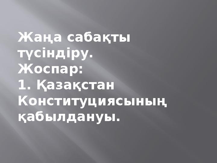 Жаңа сабақты түсіндіру. Жоспар: 1. Қазақстан Конституциясының қабылдануы.