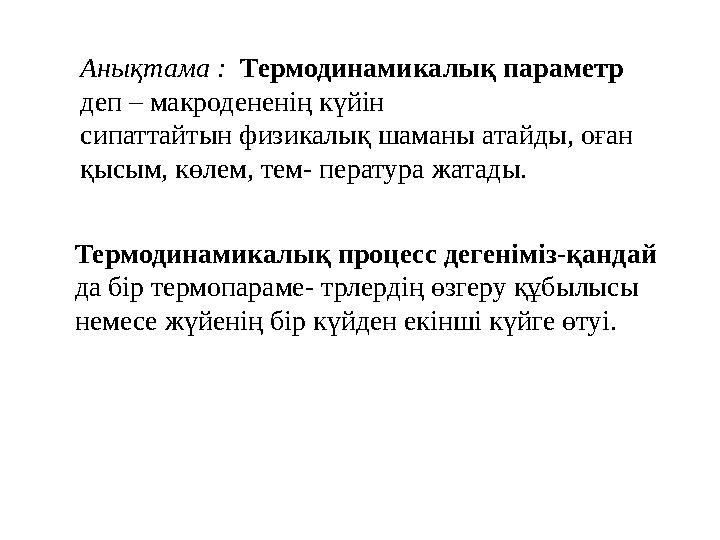 Анықтама : Термодинамикалық параметр деп – макродененің күйін сипаттайтын физикалық шаманы атайды, оған қысым, көлем, тем- пер