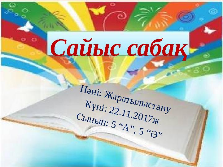 Сайыс сабақП ә н і: Ж а р а т ы л ы с т а н у К ү н і: 2 2 .1 1 .2 0 1 7 ж С ы н ы п : 5 “ А ” , 5 “ Ә ”