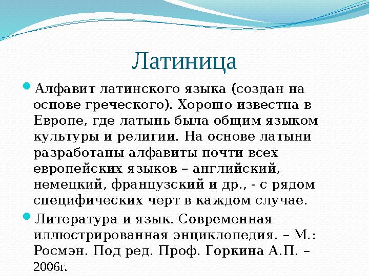 Латиница  Алфавит латинского языка (создан на основе греческого). Хорошо известна в Европе, где латынь была общим языком кул