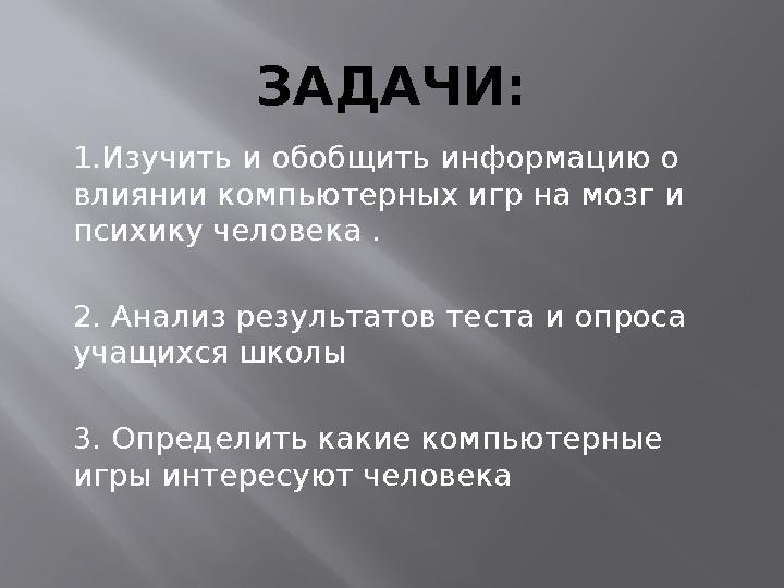 ЗАДАЧИ: 1.Изучить и обобщить информацию о влиянии компьютерных игр на мозг и психику человека . 2. Анализ результатов теста и