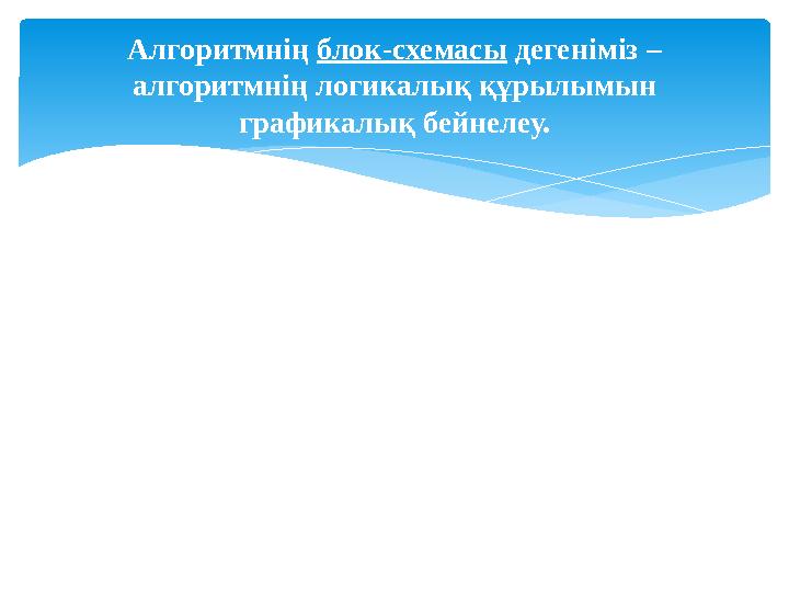 Алгоритмнің блок-схемасы дегеніміз – алгоритмнің логикалық құрылымын графикалық бейнелеу.