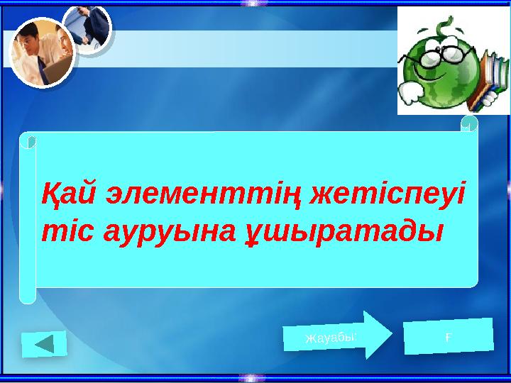 Қай элементтің жетіспеуі тіс ауруына ұшыратады Жауабы: Ғ