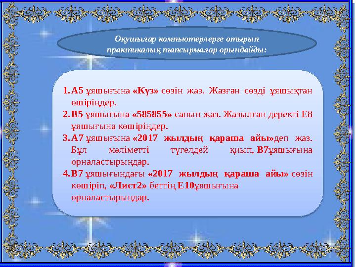 Оқушылар компьютерлерге отырып практикалық тапсырмалар орындайды: 1.А5 ұяшығына «Күз» сөзін жаз. Жазған сөзді ұяшықтан өшірің