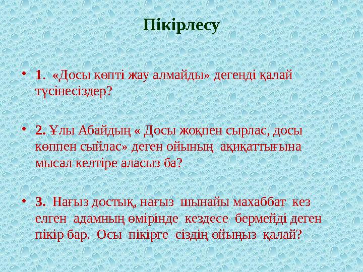 Пікірлесу • 1 . «Досы көпті жау алмайды» дегенді қалай түсінесіздер? • 2. Ұлы Абайдың « Досы жоқпен сырлас, досы көппен сыйл