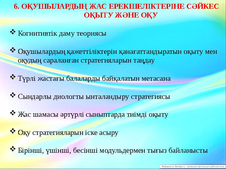 6. ОҚУШЫЛАРДЫҢ ЖАС ЕРЕКШЕЛІКТЕРІНЕ СӘЙКЕС ОҚЫТУ ЖӘНЕ ОҚУ  Когнитивтік даму теориясы  Оқушылардың қажеттіліктерін қанағаттан