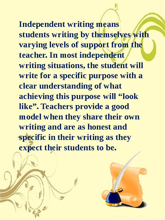 Independent writing means students writing by themselves with varying levels of support from the teacher. In most independe