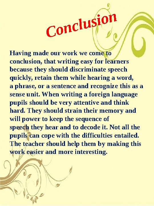 Conclusion Having made our work we come to conclusion, that writing easy for learners because they should discriminate speec