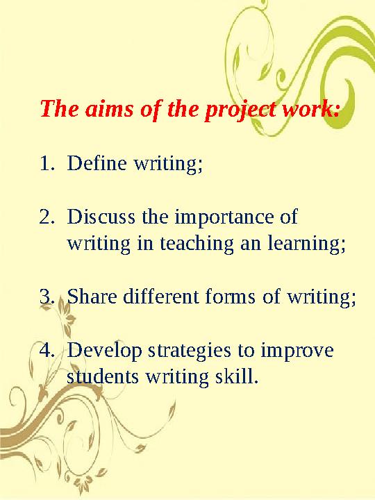 The aims of the project work: 1.Define writing; 2.Discuss the importance of writing in teaching an learning; 3.Share differ