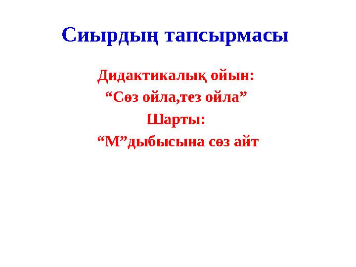 Сиырдың тапсырмасы Дидактикалық ойын: “ Сөз ойла,тез ойла” Шарты: “ М”дыбысына сөз айт