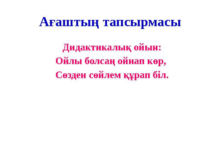 Ағаштың тапсырмасы Дидактикалық ойын: Ойлы болсаң ойнап көр, Сөзден сөйлем құрап біл.