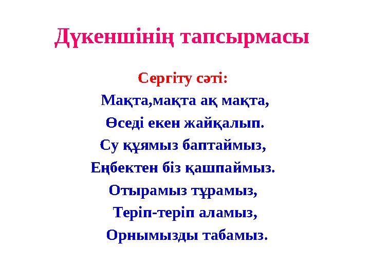 Дүкеншінің тапсырмасы Сергіту сәті: Мақта,мақта ақ мақта, Өседі екен жайқалып. Су құямыз баптаймыз, Еңбектен біз қашпаймыз