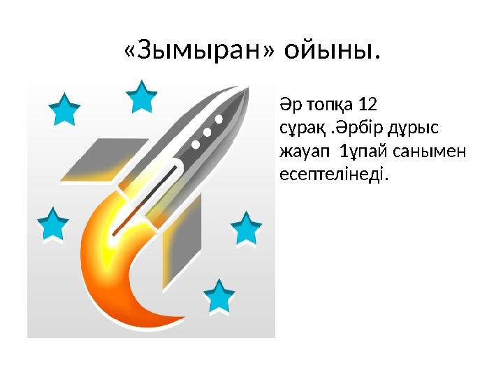 «Зымыран» ойыны. • Әр топқа 12 сұрақ .Әрбір дұрыс жауап 1ұпай санымен есептелінеді.