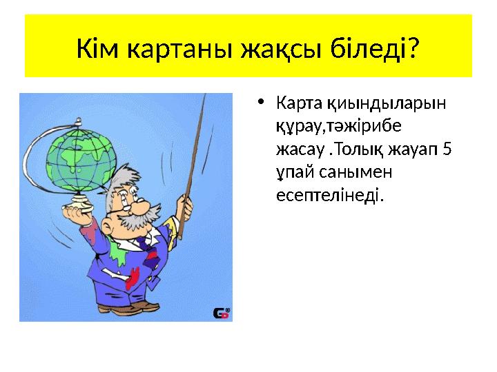 Кім картаны жақсы біледі? • Карта қиындыларын құрау,тәжірибе жасау .Толық жауап 5 ұпай санымен есептелінеді.