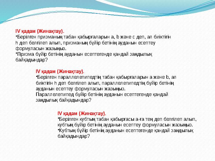 IV қадам (Жинақтау). •Берілген призманың табан қабырғаларын a, b және c деп, ал биіктігін h деп белгілеп алып, призманың бүйір