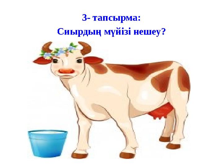 3- тапсырма: Сиырдың мүйізі нешеу?