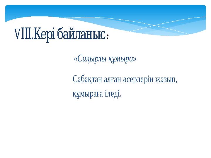 V. ІІІКерібайланыс: «Сиқырлы құмыра» Сабақтан алған әсерлерін жазып, құмыраға іледі.