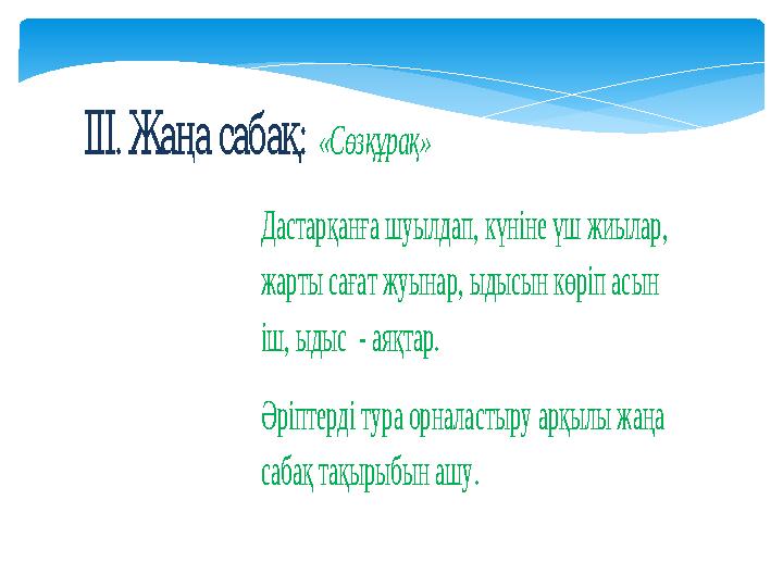 . :ІІІЖаңасабақ «Сөзқұрақ» Дастарқанға шуылдап, күніне үш жиылар, жарты сағат жуынар, ыдысын көріп асын іш, ыдыс - аяқтар