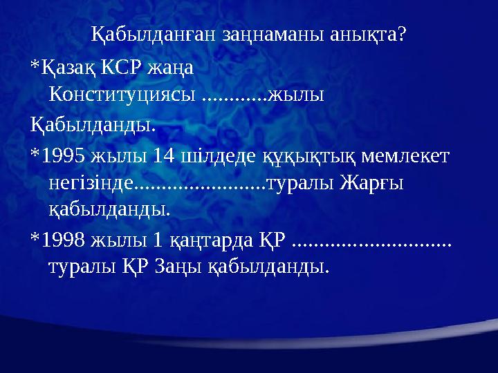 Қабылданған заңнаманы анықта? *Қазақ КСР жаңа Конституциясы ............жылы Қабылданды. *1995 жылы 14 шілдеде құқықтық мемлеке