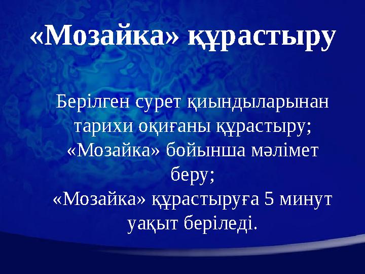 «Мозайка» құрастыру Берілген сурет қиындыларынан тарихи оқиғаны құрастыру; «Мозайка» бойынша мәлімет беру; «Мозайка» құрастыру