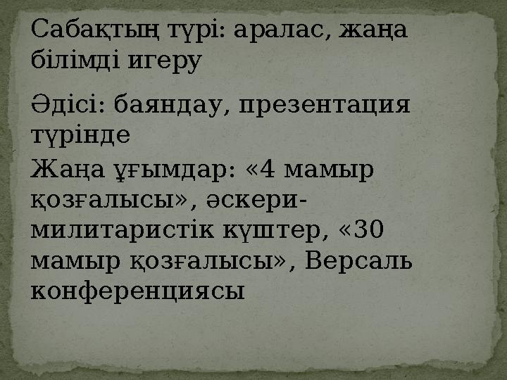 Әдісі: баяндау, презентация түрінде Жаңа ұғымдар: «4 мамыр қозғалысы», әскери- милитаристік күштер, «30 мамыр қозғалысы», Вер