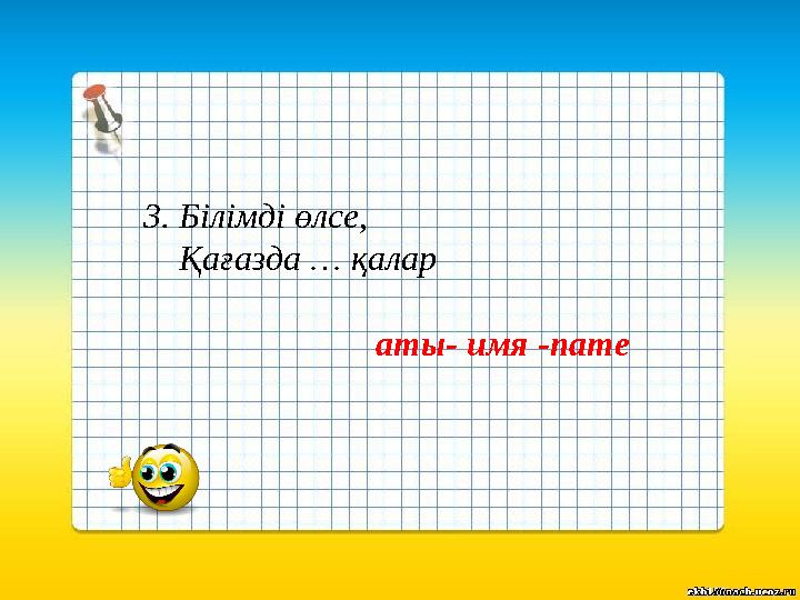 3. Білімді өлсе, Қағазда … қалар аты- имя -name