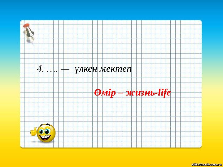 4. …. — үлкен мектеп Өмір – жизнь-life