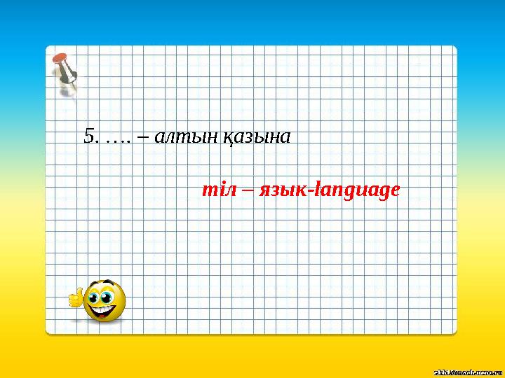 5. …. – алтын қазына тіл – язык-language