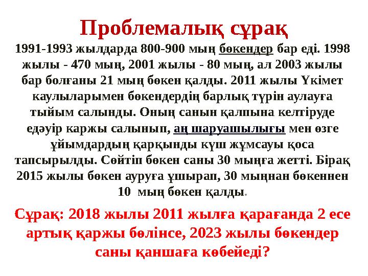 Проблемалық сұрақ 1991-1993 жылдарда 800-900 мың бөкендер бар еді. 1998 жылы - 470 мың, 2001 жылы - 80 мың, ал 2003 жылы бар б