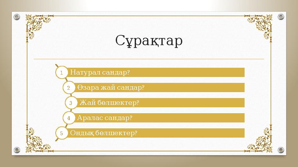 Сұрақтар ?Натурал сандар 1 ? Өзара жай сандар 2 ? Жай бөлшектер 3 ? Аралас сандар 4 Ондық бөлшектер ? 5