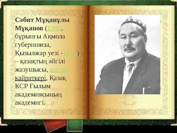 Сәбит Мұқанұлы Мұқанов ( 1900 , бұрынғы Ақмола губерниясы, Қызылжар уезі - 1973 ) – қазақтың әйгілі жазушысы, қоғам қа