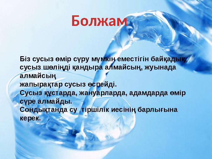 Болжам Біз сусыз өмір сүру мүмкін еместігін байқадық, сусыз шөліңді қандыра алмайсың, жуынада алмайсың жапырақтар сусыз өспейді