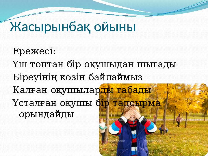 Жасырынбақ ойыны Ережесі: Үш топтан бір оқушыдан шығады Біреуінің көзін байлаймыз Қалған оқушыларды табады Ұсталған оқушы бір та