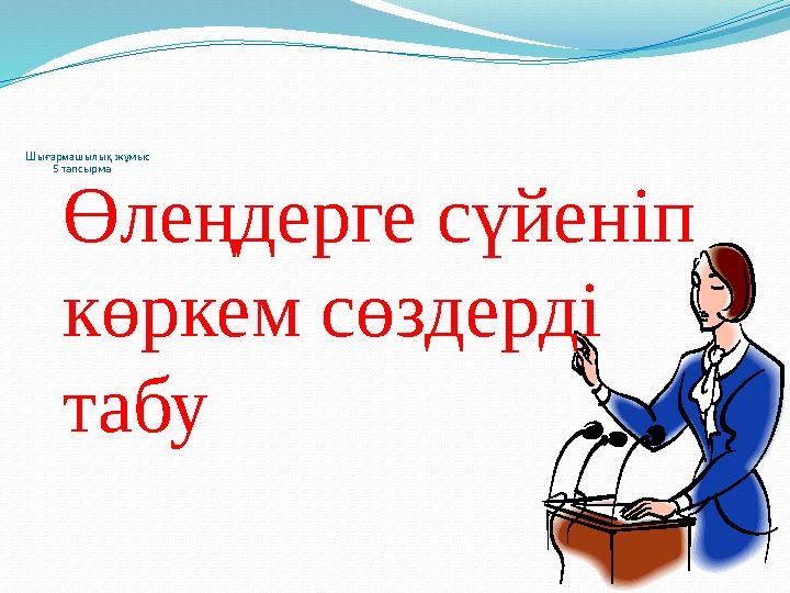 Шығармашылық жұмыс 5 тапсырма Өлеңдерге сүйеніп көркем сөздерді табу