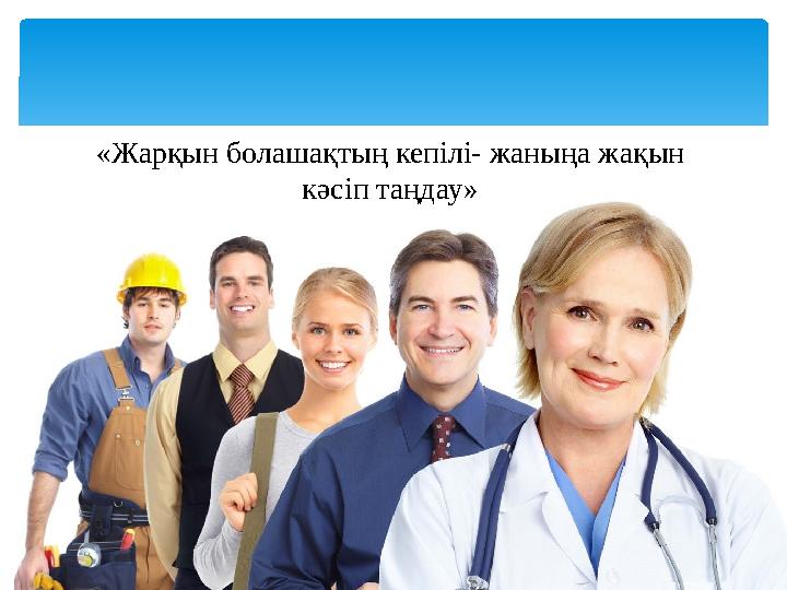 «Жарқын болашақтың кепілі- жаныңа жақын кәсіп таңдау»
