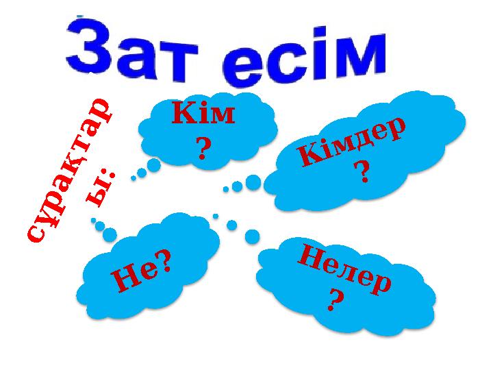 с ұ р а қ т а р ы : Кім ? Н е? Кімдер ? Н е л е р ?