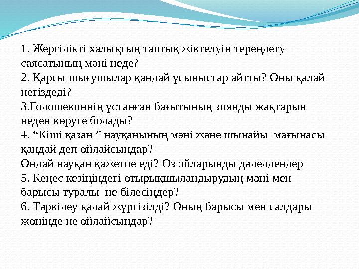 1. Жергілікті халықтың таптық жіктелуін тереңдету саясатының мәні неде? 2. Қарсы шығушылар қандай ұсыныстар айтты? Оны қалай н