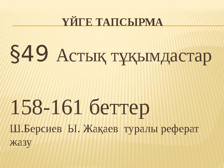 ҮЙГЕ ТАПСЫРМА §49 Астық тұқымдастар 158-161 беттер Ш.Берсиев Ы. Жақаев туралы реферат жазу