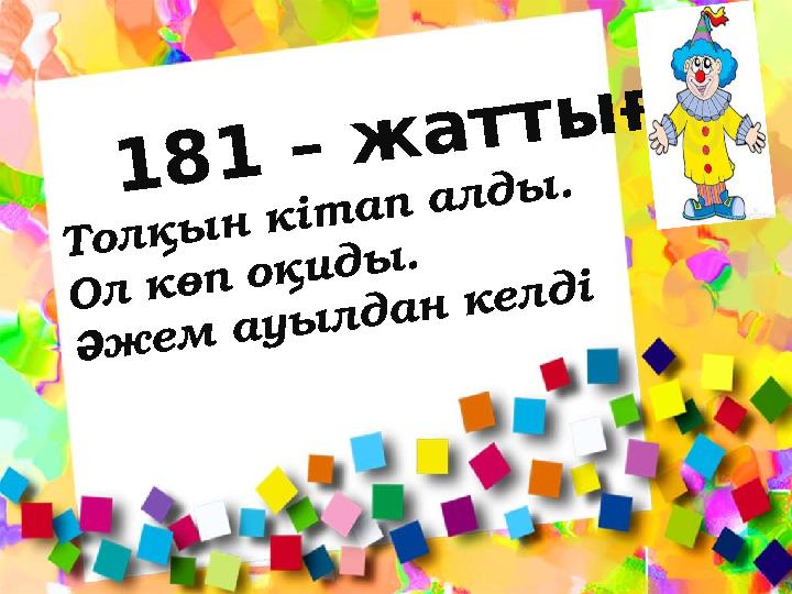 181 – жаттығу Толқын кітап алды. Ол көп оқиды. Әжем ауылдан келді