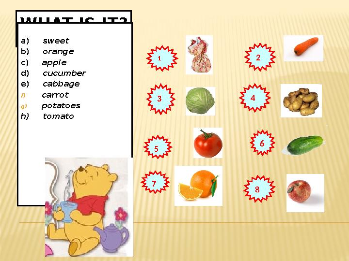 WHAT IS IT? EXAMPLE: 1. A)a) sweet b) orange c) apple d) cucumber e) cabbage f) carrot g) potatoes h)