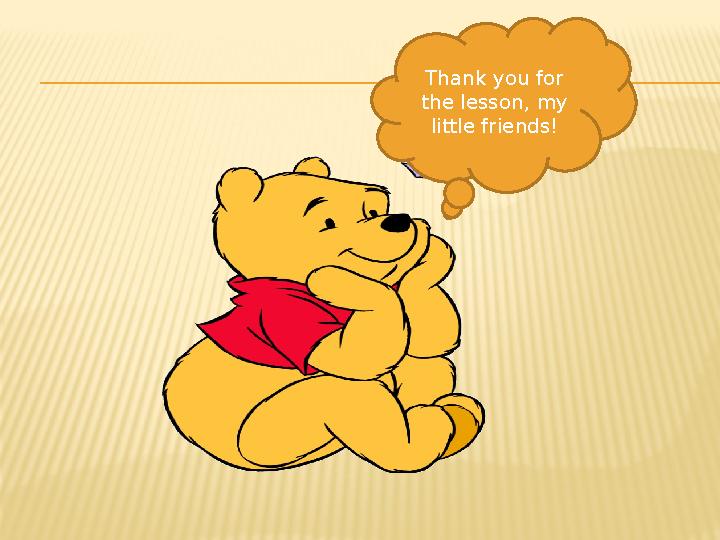 Thank you for the lesson, my little friends!